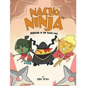 Nacho Ninja - Protector of the Nacho Way: kids ninja books / kids ninja books set, Paperback - Eric Desio imagine