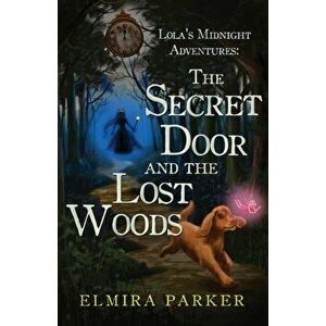 Lola's Midnight Adventures: The Secret Door and The Lost Woods, Paperback - Elmira Parker imagine