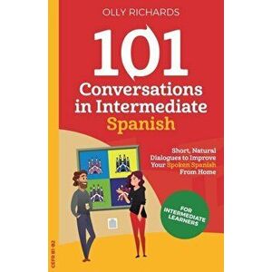 101 Conversations in Intermediate Spanish, Paperback - Olly Richards imagine