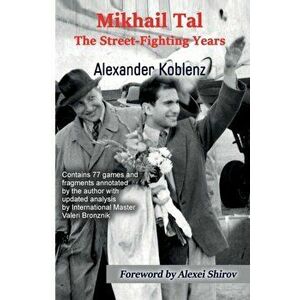 Mikhail Tal: The Street-Fighting Years, Paperback - Alexander Koblenz imagine