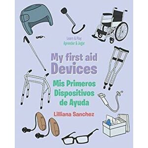 My first aid Devices: Mis Primeros Dispositivos de Ayuda, Paperback - Lilliana Sanchez imagine