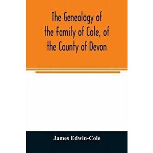 The Genealogy of the Family of Cole, of the County of Devon: And of those of its Branches which settled in suffolk, Hampshire, Surrey, Lincolnshire, a imagine