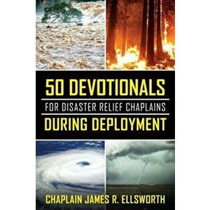 50 Devotionals For Disaster Relief Chaplains During Deployment, Paperback - Chaplain James R. Ellsworth imagine