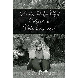 Lord, Help Me! I Need a Makeover!, Paperback - Deona Headrick imagine