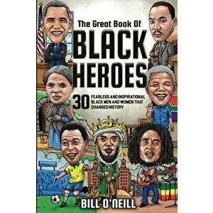 The Great Book of Black Heroes: 30 Fearless and Inspirational Black Men and Women that Changed History, Paperback - Bill O'Neill imagine