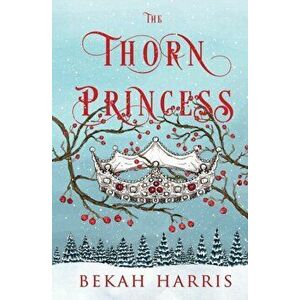 The Thorn Princess, Paperback - Bekah Harris imagine