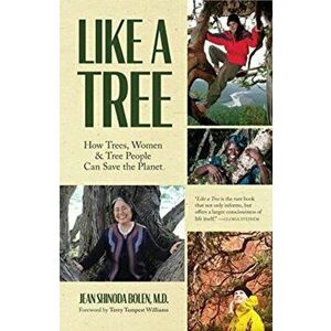 Like a Tree: How Trees, Women, and Tree People Can Save the Planet (Ecofeminism, Environmental Activism), Paperback - Jean Shinoda Bolen imagine