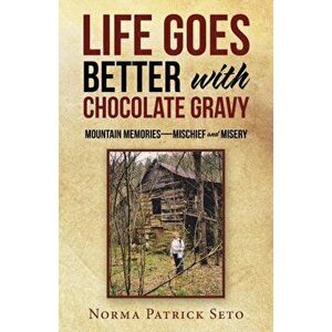 Life Goes Better with Chocolate Gravy: Mountain Memories-Mischief and Misery, Paperback - Norma Patrick Seto imagine