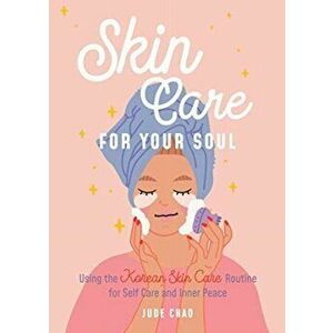 Skincare for Your Soul: Achieving Outer Beauty and Inner Peace with Korean Skincare (Korean Skin Care Beauty Guide) - Jude Chao imagine