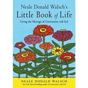 Neale Donald Walsch's Little Book of Life: Living the Message of Conversations with God, Paperback - Neale Donald Walsch imagine
