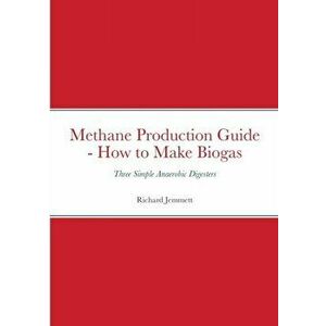 Methane Production Guide - How to Make Biogas: Three Simple Anaerobic Digesters, Paperback - Richard Jemmett imagine