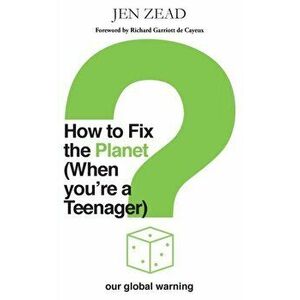 How to Fix the Planet (When You're a Teenager): A simple guide to changing habits that can help fix the planet, Paperback - Jen Zead imagine