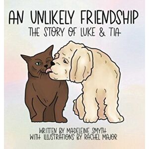 An Unlikely Friendship; The Story of Luke and Tia, Hardcover - Madeleine Smyth imagine