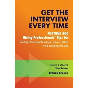 Get the Interview Every Time: Fortune 500 Hiring Professionals' Tips for Writing Winning Resumes, Cover Letters and Landing the Job - Brenda Greene imagine