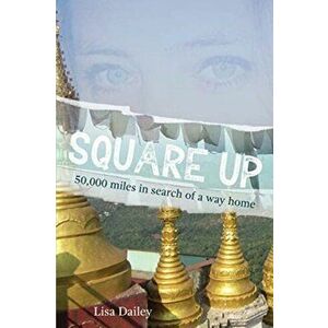 Square Up: 50, 000 Miles in Search of a Way Home, Paperback - Lisa A. Dailey imagine
