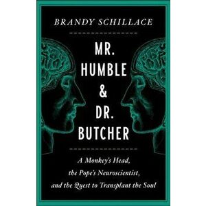 Mr. Humble and Dr. Butcher: A Monkey's Head, the Pope's Neuroscientist, and the Quest to Transplant the Soul, Hardcover - Brandy Schillace imagine