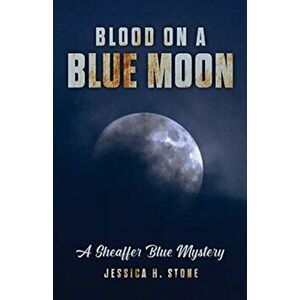 Blood on a Blue Moon: A Sheaffer Blue Mystery, Paperback - Jessica H. Stone imagine