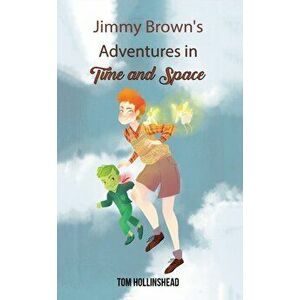 Jimmy Brown's Adventures in Time and Space, Paperback - Tom Hollinshead imagine