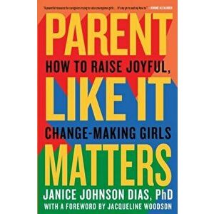 Parent Like It Matters: How to Raise Joyful, Change-Making Girls, Hardcover - Janice Johnson Dias imagine