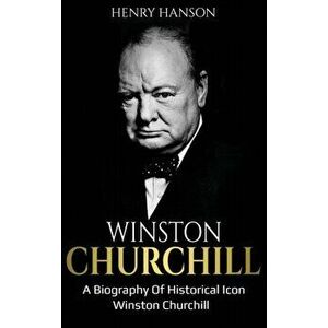 Winston Churchill: A Biography of Historical Icon Winston Churchill, Hardcover - Henry Hanson imagine