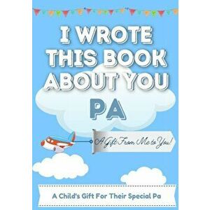I Wrote This Book About You Pa: A Child's Fill in The Blank Gift Book For Their Special Pa - Perfect for Kid's - 7 x 10 inch - The Life Graduate Publi imagine