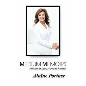 Medium Memoirs Messages of Love, Hope and Reunion, Paperback - Alaine Portner imagine
