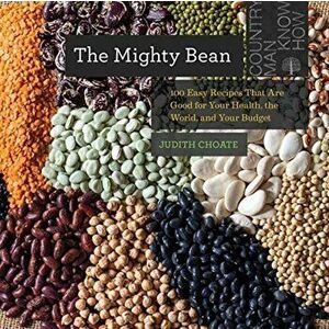 The Mighty Bean: 100 Easy Recipes That Are Good for Your Health, the World, and Your Budget, Paperback - Judith Choate imagine