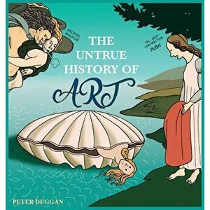 The Untrue History of Art, Hardcover - Peter Duggan imagine