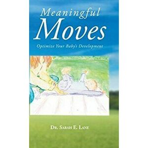 Meaningful Moves: Optimize Your Baby's Development, Hardcover - Sarah E. Lane imagine