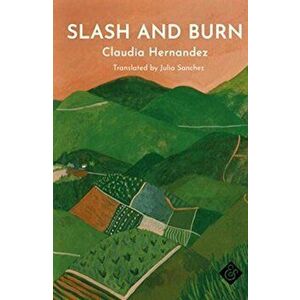 Slash and Burn, Paperback - Claudia Hernández imagine