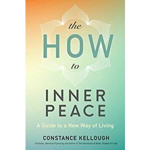 The How to Inner Peace: A Guide to a New Way of Living, Paperback - Constance Kellough imagine