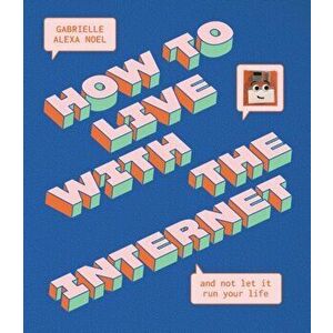 How to Live with the Internet and Not Let It Run Your Life, Hardcover - Gabrielle Alexa Noel imagine
