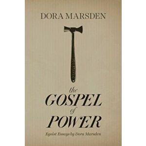 The Gospel of Power: Egoist Essays by Dora Marsden, Paperback - Dora Marsden imagine
