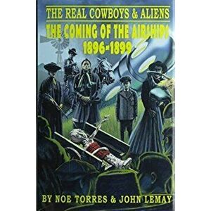 The Real Cowboys & Aliens: The Coming of the Airships (1896-1899), Hardcover - Noe Torres imagine