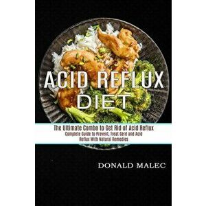 Acid Reflux Diet: Complete Guide to Prevent, Treat Gerd and Acid Reflux With Natural Remedies (The Ultimate Combo to Get Rid of Acid Ref - Donald Male imagine