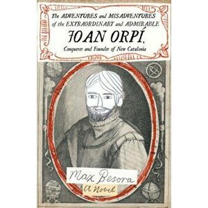 The Adventures and Misadventures of the Extraordinary and Admirable Joan Orpí, Conquistador and Founder of New Catalonia - Max Besora imagine
