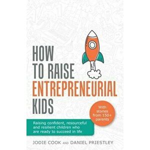 How To Raise Entrepreneurial Kids: Raising confident, resourceful and resilient children who are ready to succeed in life - Jodie Cook imagine