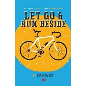 Let Go and Run Beside: Essentials of Intentional Preteen Ministry, Paperback - Sean Sweet imagine