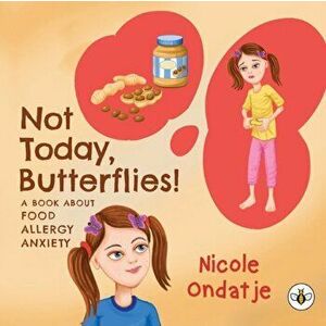 Not Today, Butterflies! A Book About Food Allergy Anxiety, Paperback - Nicole Ondatje imagine