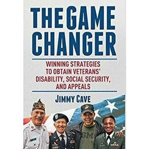 The Game Changer: Winning Strategies to Obtain Veterans' Disability, Social Security, and Appeals, Hardcover - Jimmy Cave imagine