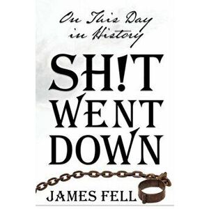 On This Day in History Sh!t Went Down, Paperback - James Fell imagine