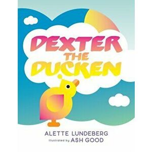 Dexter The Ducken, Paperback - Alette Lundeberg imagine