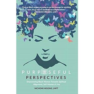 Purposeful Perspectives: Empowering Black Women Towards Spiritual Alignment, Self-Mastery and Joy, Hardcover - Nichomi Higgins imagine
