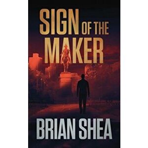 Sign of the Maker: A Boston Crime Thriller, Paperback - Brian Shea imagine