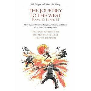 The Journey to the West, Books 10, 11 and 12: Three Classic Stories in Simplified Chinese and Pinyin, 1200 Word Vocabulary Level - Jeff Pepper imagine