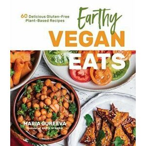 Earthy Vegan Eats: 60 Delicious Gluten-Free Plant-Based Recipes, Paperback - Maria Gureeva imagine