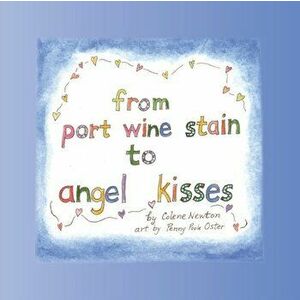 From Port Wine Stain to Angel Kisses, Paperback - Colene Newton imagine