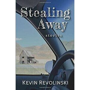 Stealing Away: Stories, Paperback - Kevin Revolinski imagine