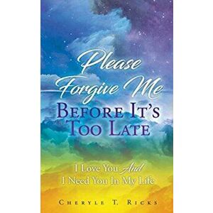 Please Forgive Me Before It's Too Late: I Love You And I Need You In My Life, Paperback - Cheryle T. Ricks imagine