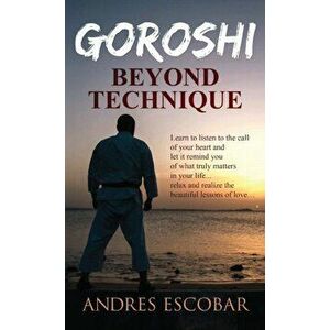 Goroshi: Beyond Technique (What is Karate), Hardcover - Andres Escobar imagine